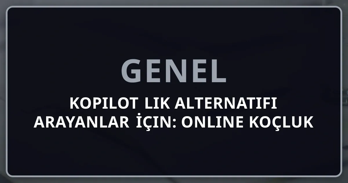 Kopilot Rehberlik Alternatifi Arayanlar İçin: 2026 Online Koçluk Rehberi