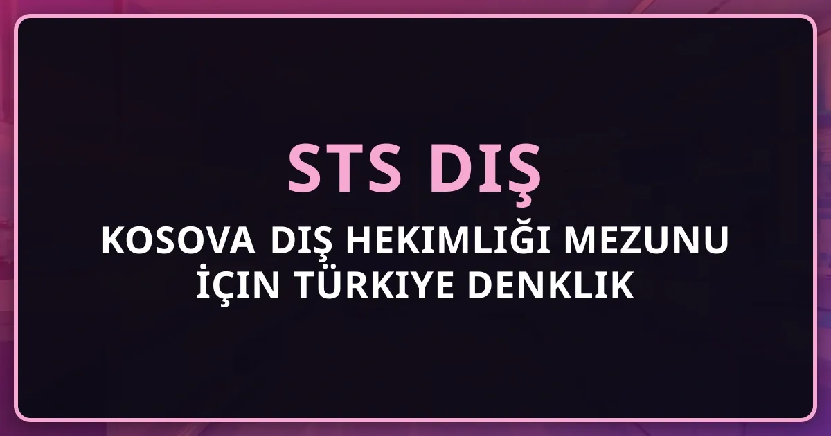 Kosova Diş Hekimliği Mezunu İçin Türkiye Denklik Rehberi 2026