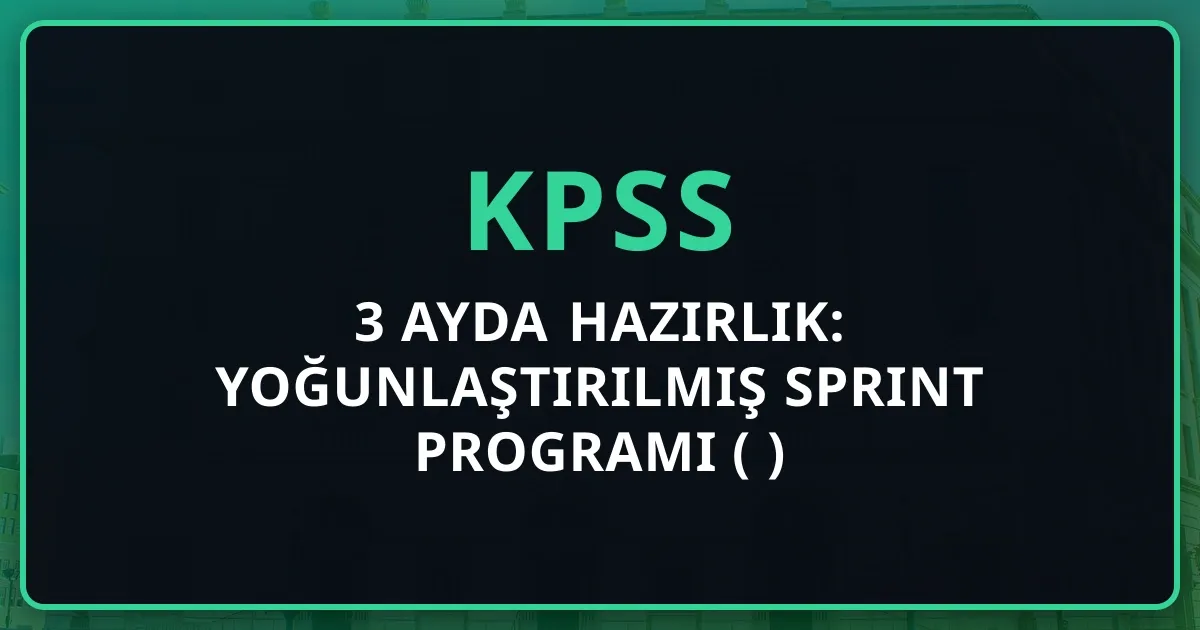 3 Ayda KPSS Hazırlık: Yoğunlaştırılmış Sprint Programı (2026)