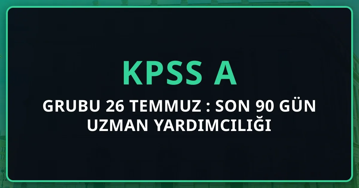 KPSS A Grubu 26 Temmuz 2026: Son 90 Gün Uzman Yardımcılığı Hedefli Hazırlık Programı