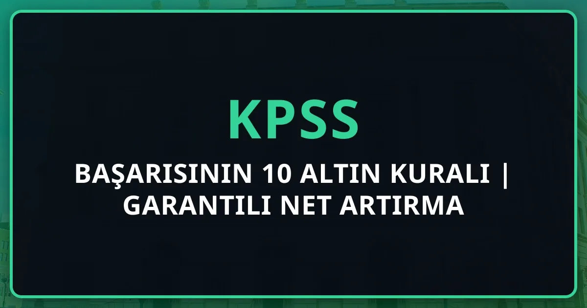 2026 KPSS Başarısının 10 Altın Kuralı | Garantili Net Artırma Stratejileri