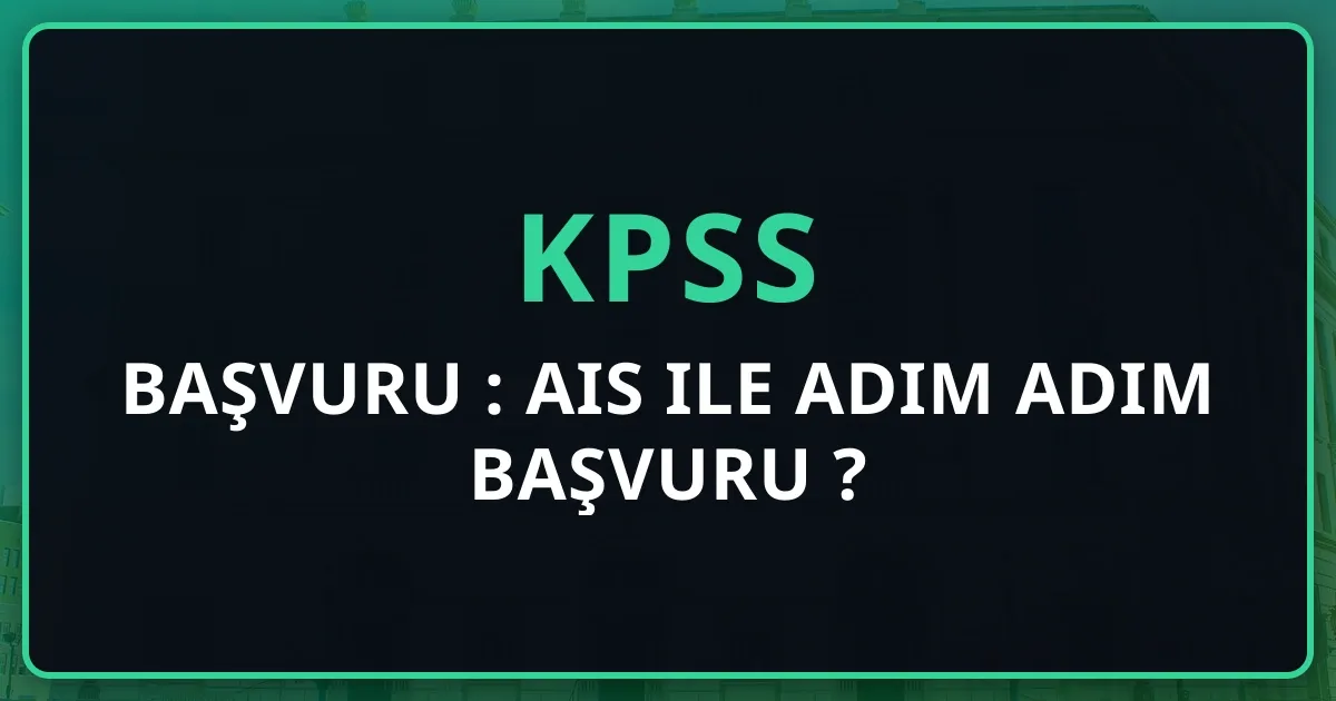 2026 KPSS Başvuru Rehberi: AIS ile Adım Adım Başvuru Nasıl Yapılır?