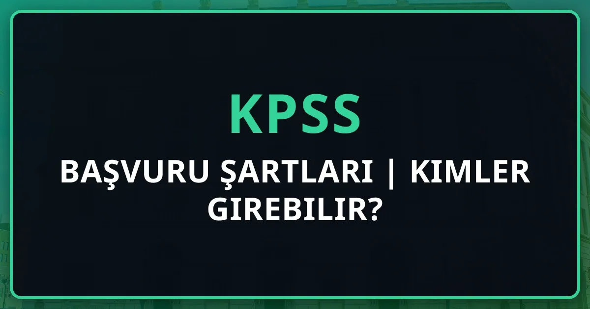 2026 KPSS Başvuru Şartları Detaylı Rehber | Kimler Girebilir?