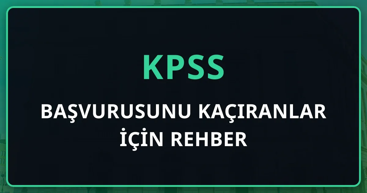 KPSS 2026 Başvurusunu Kaçıranlar İçin Rehber: Geç Başvuru 22-23 Temmuz'da, Plan B Seçenekleri