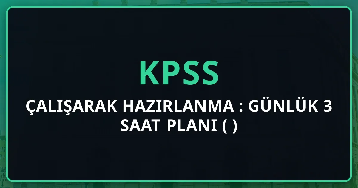Çalışarak KPSS'ye Hazırlanma Rehberi: Günlük 3 Saat Planı (2026)