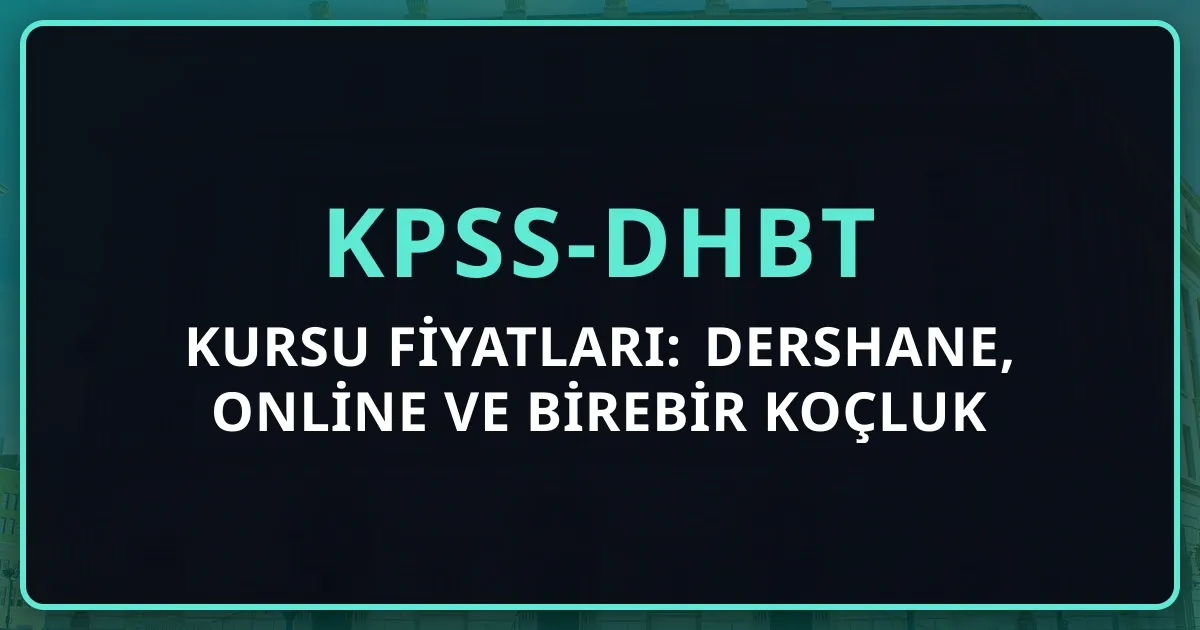 2026 KPSS-DHBT Kursu Fiyatları: Dershane, Online ve Birebir Koçluk Karşılaştırması