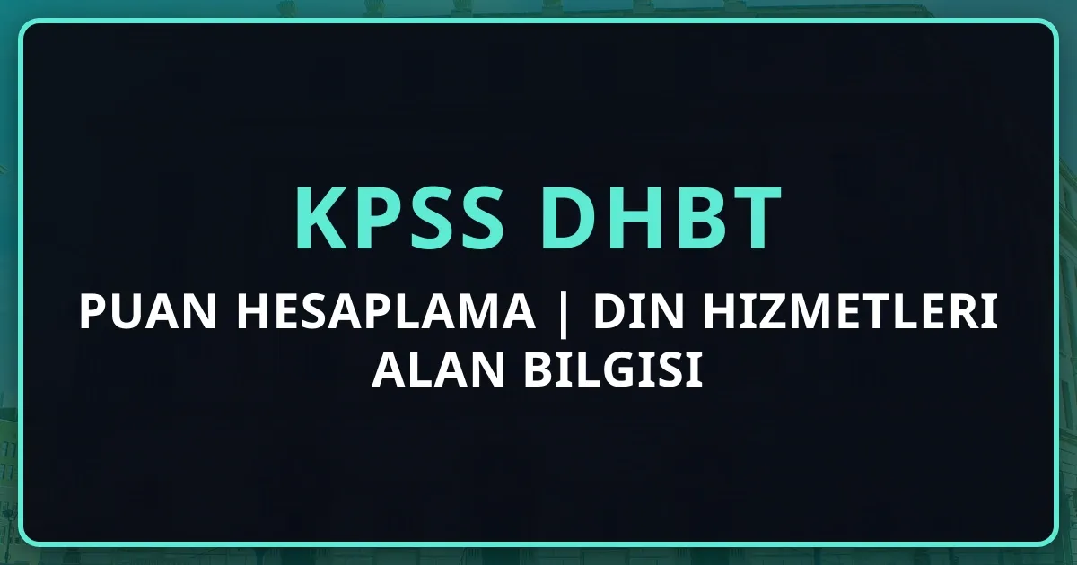 KPSS DHBT Puan Hesaplama 2026 | Din Hizmetleri Alan Bilgisi Rehberi