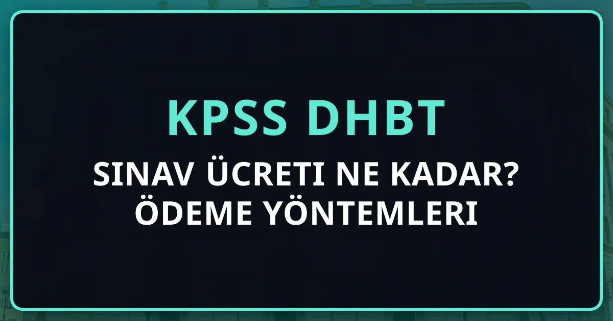 2026 KPSS DHBT Sınav Ücreti Ne Kadar? Ödeme Yöntemleri Rehberi