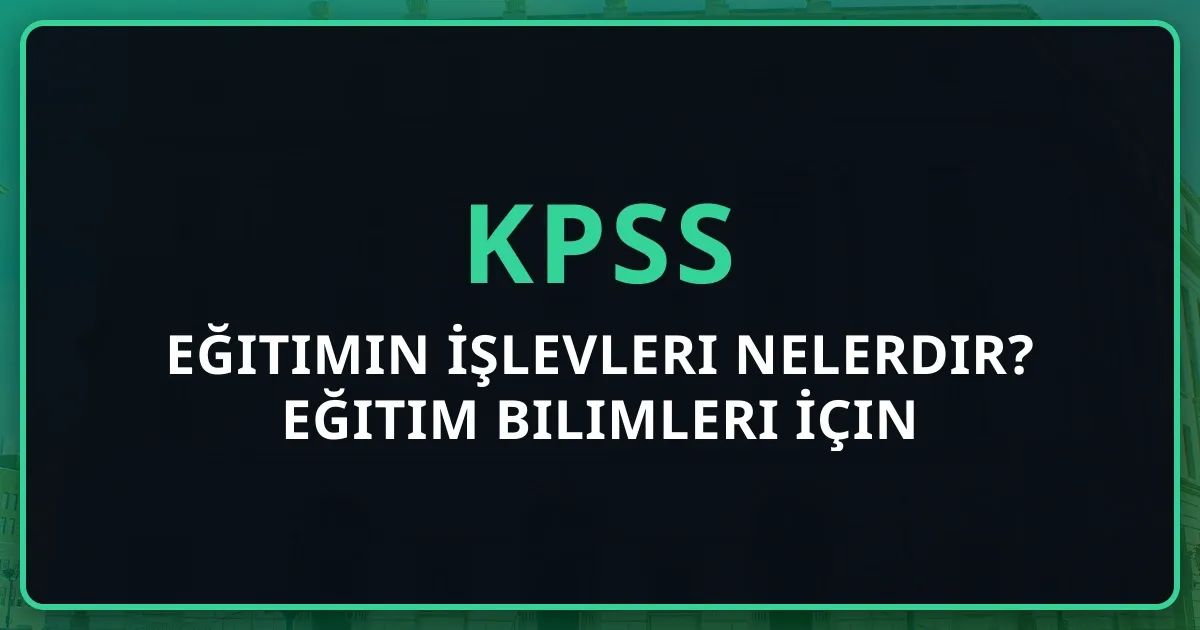 Eğitimin İşlevleri Nelerdir? KPSS Eğitim Bilimleri İçin Kapsamlı Rehber