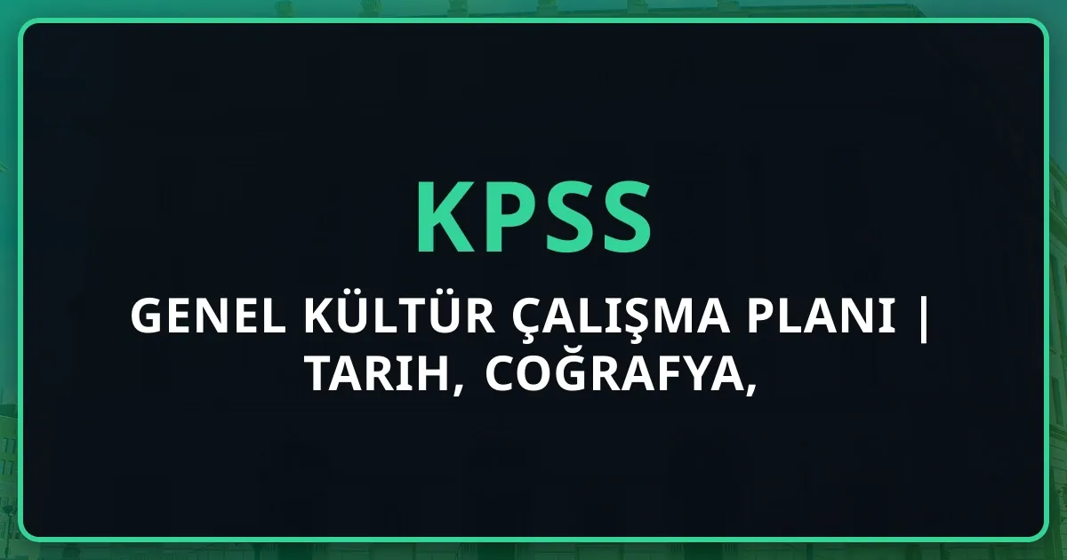 2026 KPSS Genel Kültür Çalışma Planı | Tarih, Coğrafya, Vatandaşlık Rehberi
