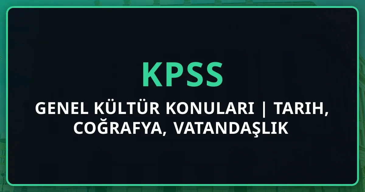 KPSS Genel Kültür Konuları 2026 | Tarih, Coğrafya, Vatandaşlık Soru Dağılımı