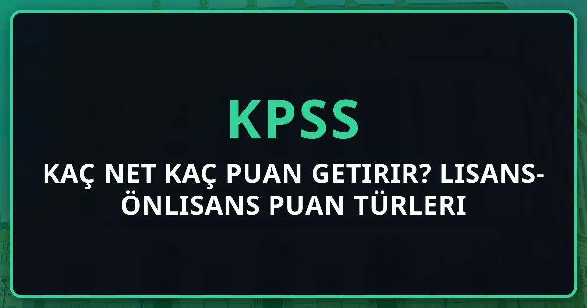 2026 KPSS Kaç Net Kaç Puan Getirir? Lisans-Önlisans Puan Türleri (P1-P10-P93 Detaylı Rehber)