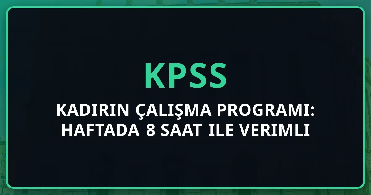 Kadirin KPSS Çalışma Programı: Haftada 8 Saat ile Verimli Hazırlık