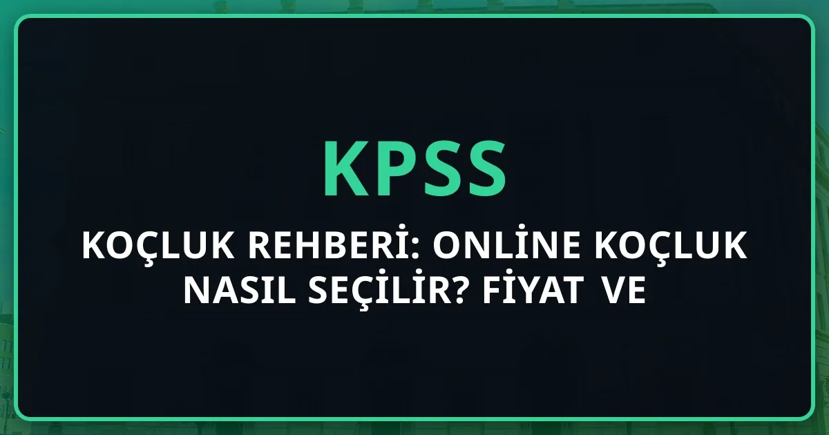 2026 KPSS Koçluk Rehberi: Online Koçluk Nasıl Seçilir? Fiyat ve Hizmet Karşılaştırması