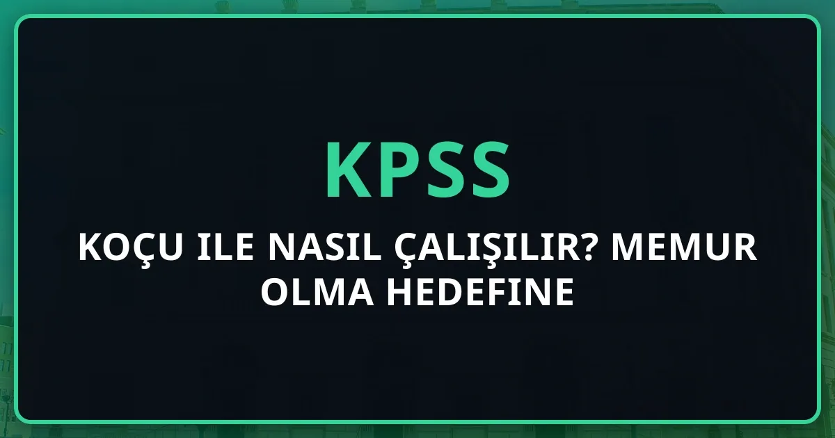2026 KPSS Koçu ile Nasıl Çalışılır? Memur Olma Hedefine Ulaşmanın Etkili Yöntemleri