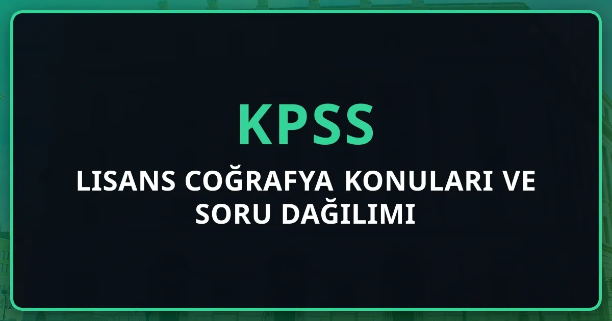 2026 KPSS Lisans Coğrafya Konuları ve Soru Dağılımı - Detaylı Rehber