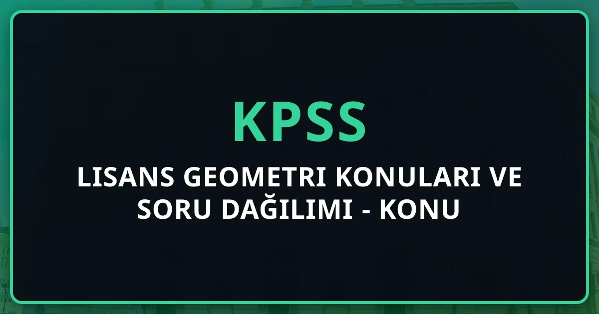 2026 KPSS Lisans Geometri Konuları ve Soru Dağılımı - Detaylı Konu Analizi