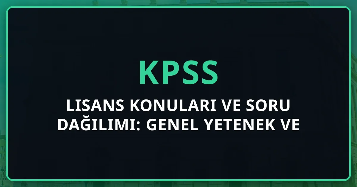 2026 KPSS Lisans Konuları ve Soru Dağılımı: Genel Yetenek ve Genel Kültür Detaylı Rehberi