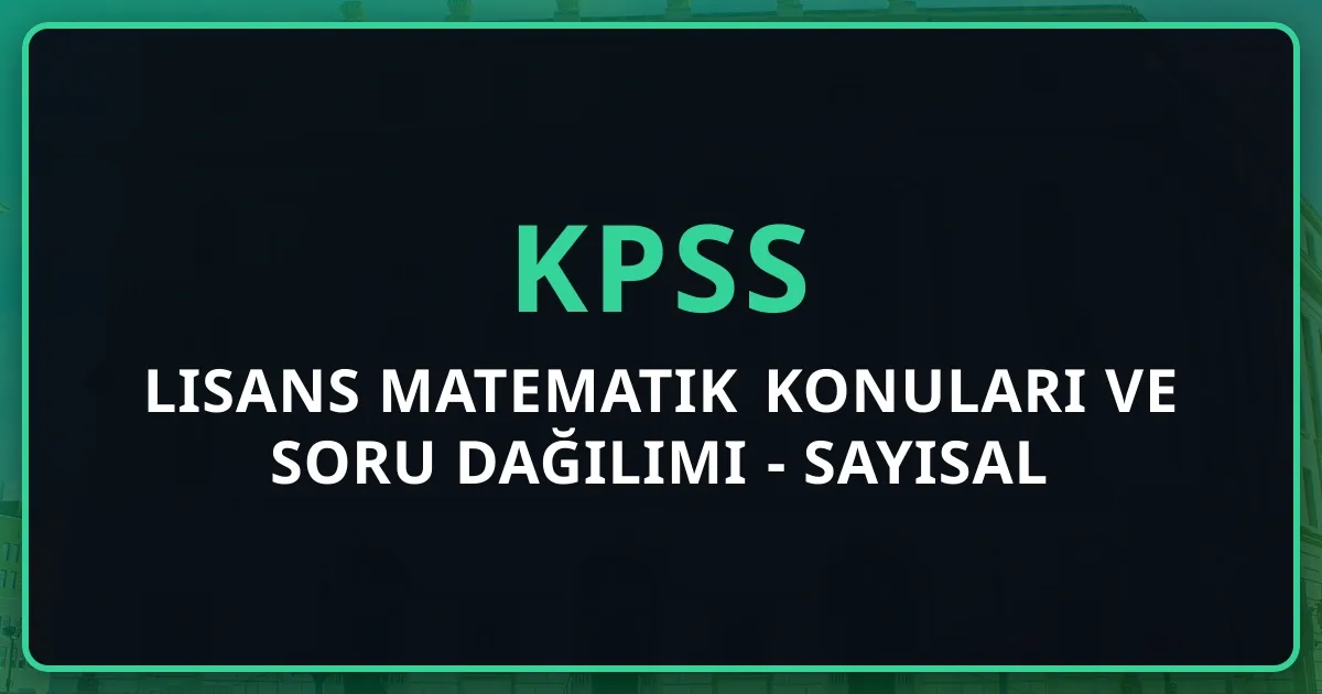 2026 KPSS Lisans Matematik Konuları ve Soru Dağılımı - Sayısal Mantık Odaklı