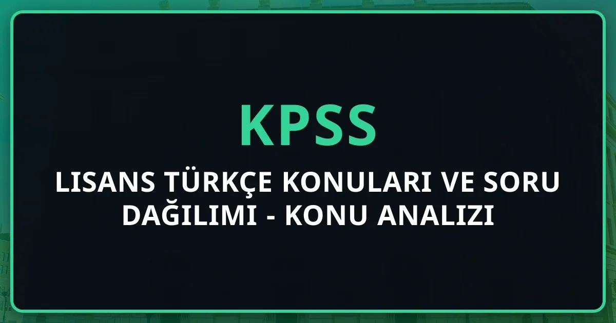 2026 KPSS Lisans Türkçe Konuları ve Soru Dağılımı - Detaylı Konu Analizi
