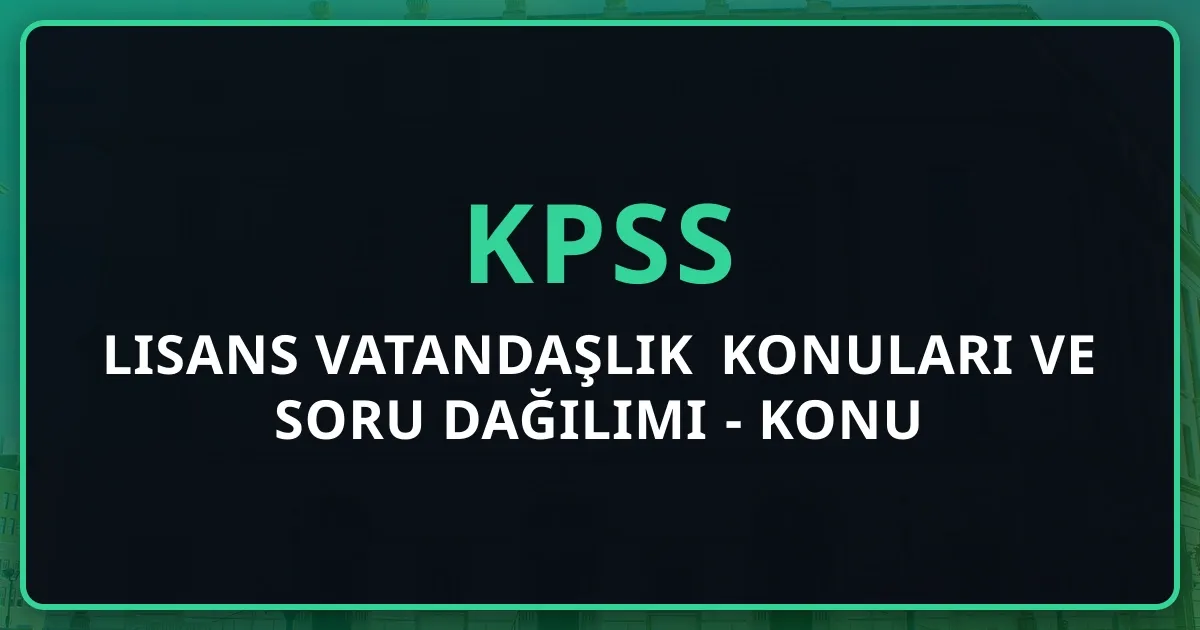 2026 KPSS Lisans Vatandaşlık Konuları ve Soru Dağılımı - Detaylı Konu Analizi