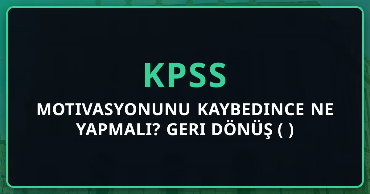 KPSS'de Motivasyonunu Kaybedince Ne Yapmalı? Geri Dönüş Rehberi (2026)