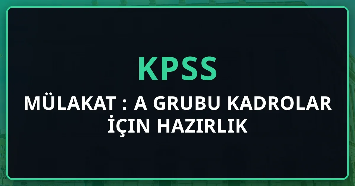 2026 KPSS Mülakat Rehberi: A Grubu Kadrolar İçin Hazırlık
