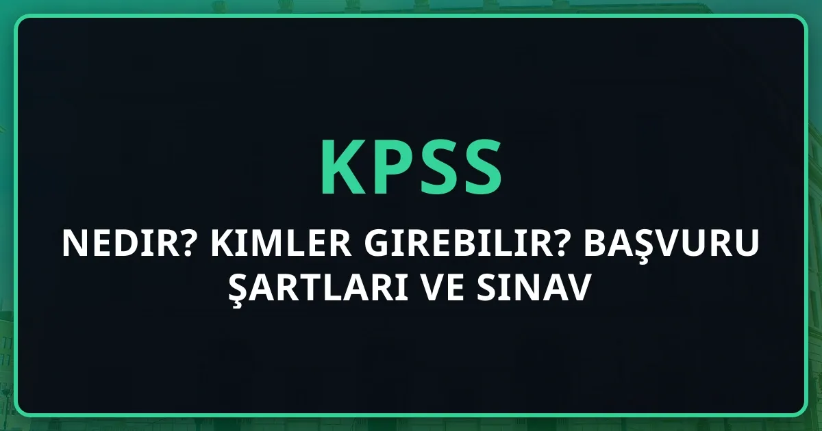 KPSS Nedir? Kimler Girebilir? 2026 Başvuru Şartları ve Sınav Sistemi