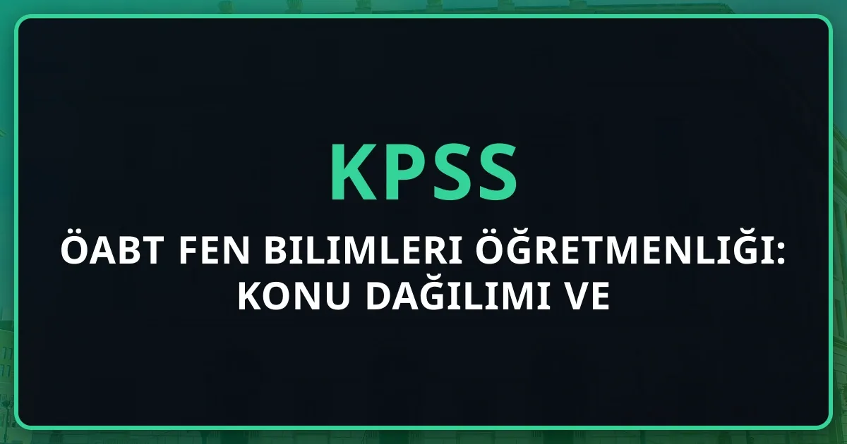 2026 KPSS ÖABT Fen Bilimleri Öğretmenliği: Konu Dağılımı ve Koçluk Rehberi