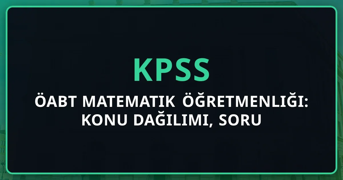 2026 KPSS ÖABT Matematik Öğretmenliği: Konu Dağılımı, Soru Analizi ve Koçluk Rehberi