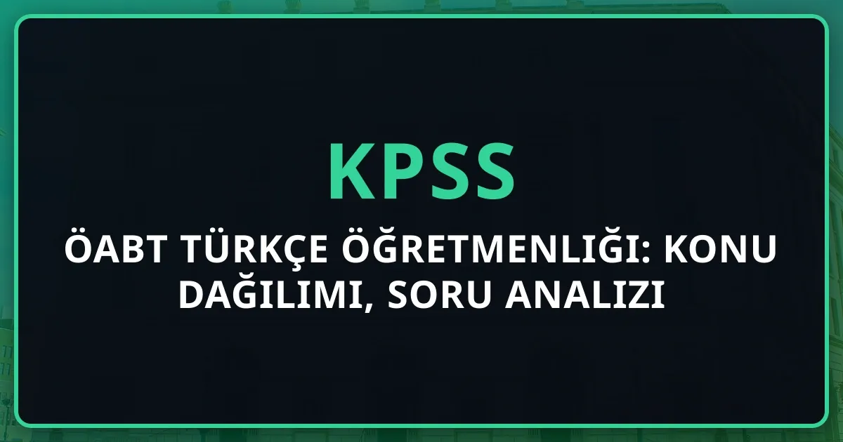 2026 KPSS ÖABT Türkçe Öğretmenliği: Konu Dağılımı, Soru Analizi ve Koçluk Stratejisi