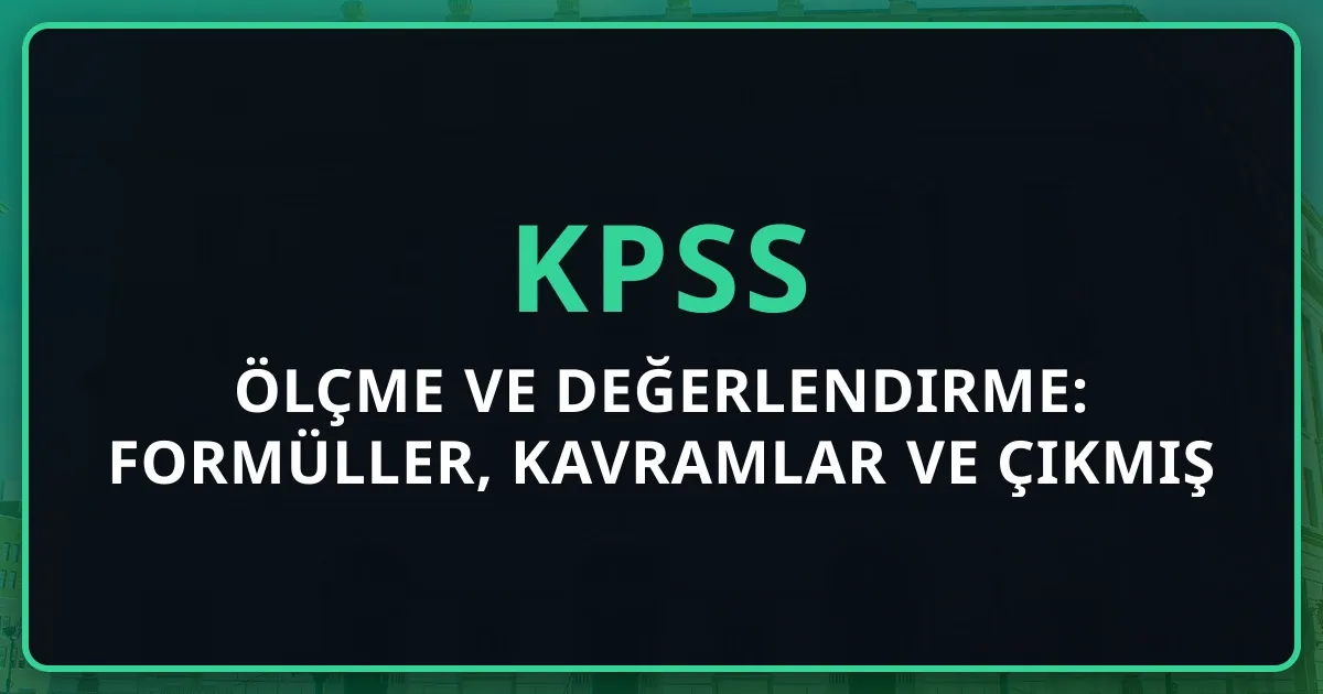 KPSS Ölçme ve Değerlendirme: Formüller, Kavramlar ve Çıkmış Soru Rehberi (2026)