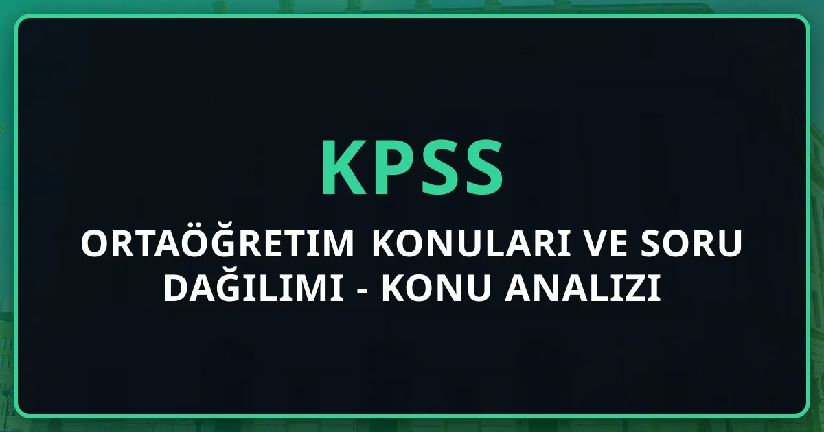 2026 KPSS Ortaöğretim Konuları ve Soru Dağılımı - Detaylı Konu Analizi