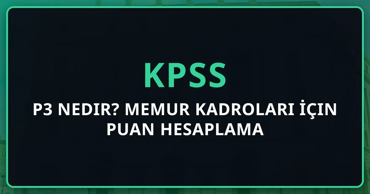 2026 KPSS P3 Nedir? Memur Kadroları İçin Puan Hesaplama Rehberi