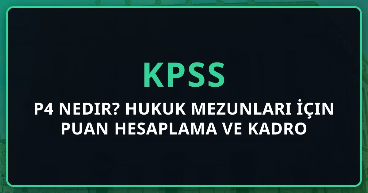2026 KPSS P4 Nedir? Hukuk Mezunları İçin Puan Hesaplama ve Kadro Rehberi