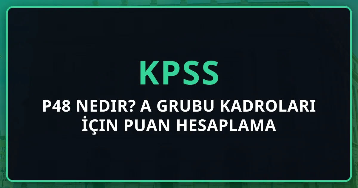 2026 KPSS P48 Nedir? A Grubu Kadroları İçin Puan Hesaplama Rehberi