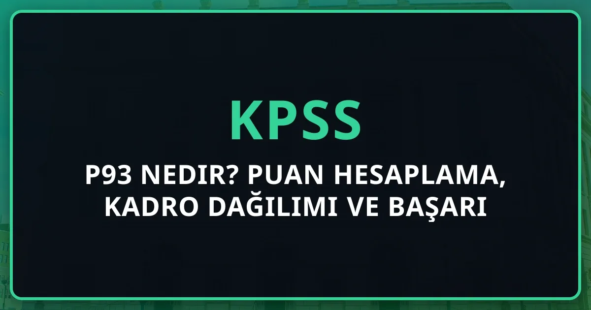 2026 KPSS P93 Nedir? Puan Hesaplama, Kadro Dağılımı ve Başarı İpuçları