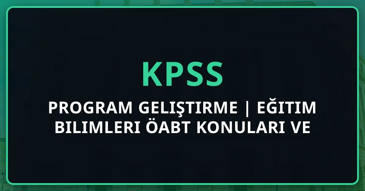 2026 KPSS Program Geliştirme Rehberi | Eğitim Bilimleri ÖABT Konuları ve Modelleri