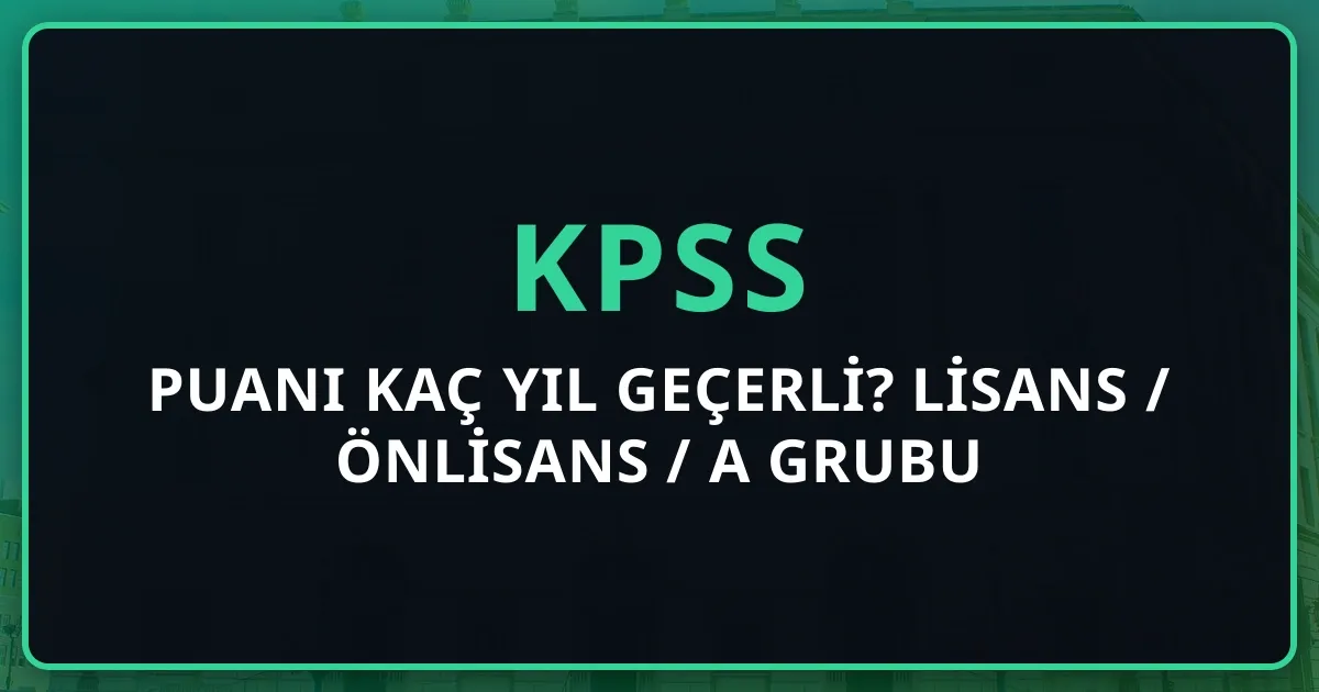 KPSS Puanı Kaç Yıl Geçerli? 2026 KPSS Lisans / Önlisans / A Grubu Geçerlilik Süresi + Kullanım Stratejisi