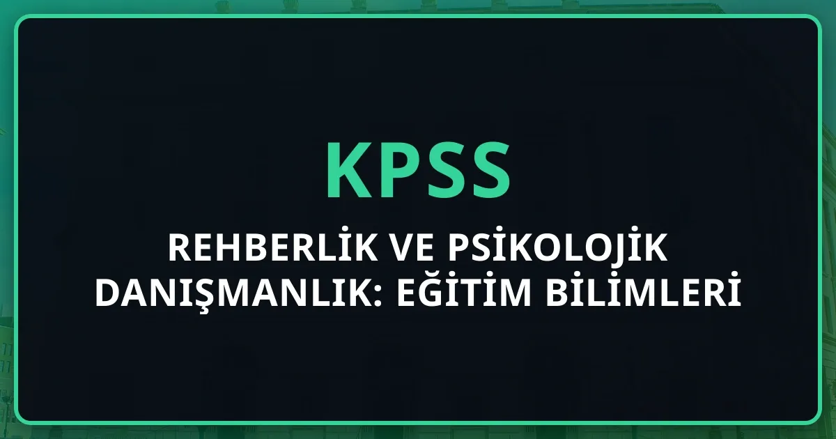 Rehberlik ve Psikolojik Danışmanlık: KPSS Eğitim Bilimleri Çıkmış Sorular Rehberi