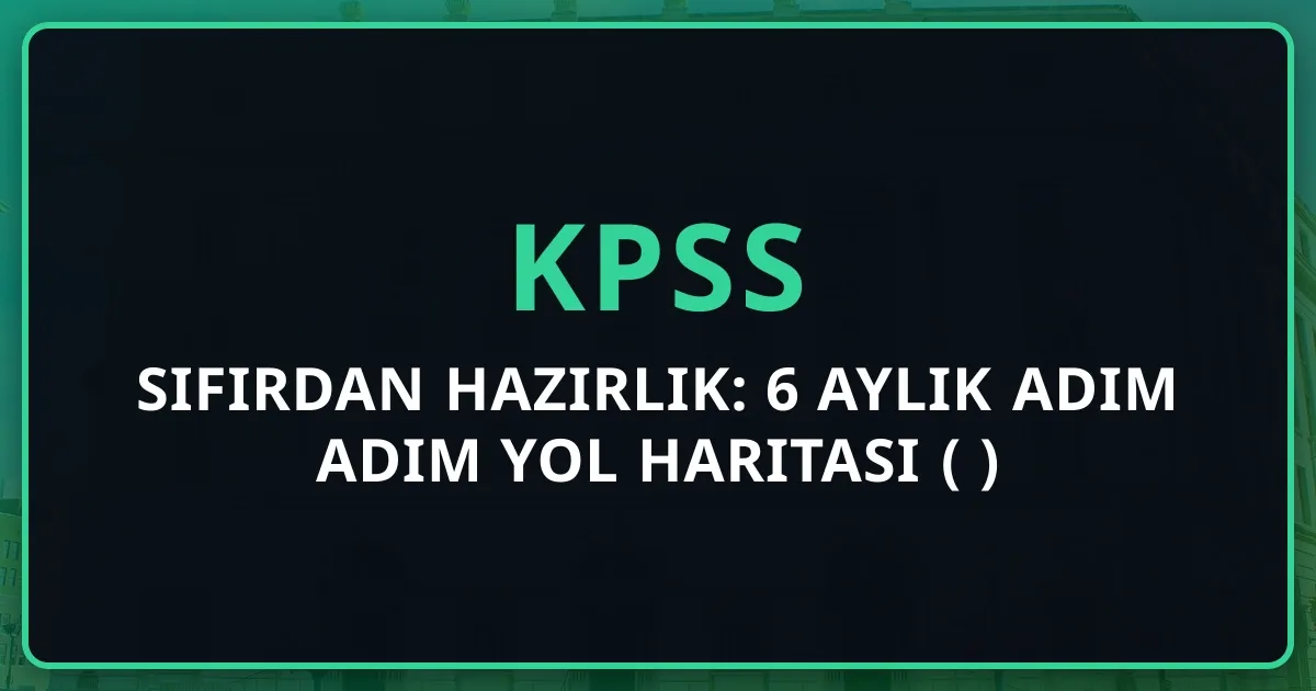 Sıfırdan KPSS Hazırlık: 6 Aylık Adım Adım Yol Haritası (2026)
