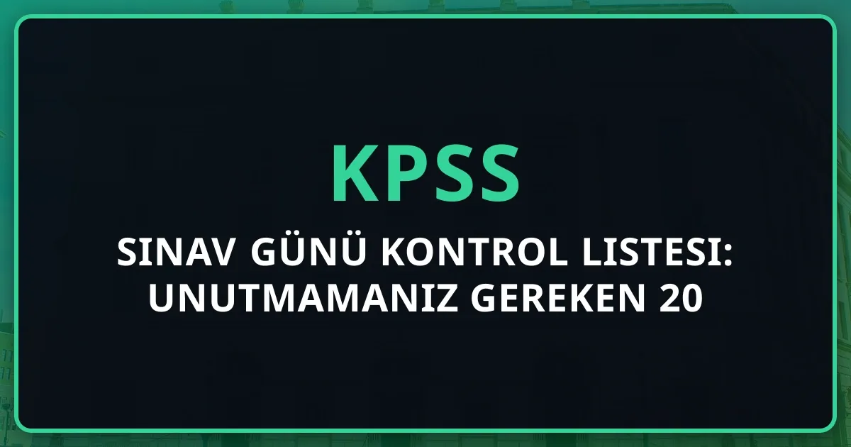 KPSS Sınav Günü Kontrol Listesi: Unutmamanız Gereken 20 Madde (2026)