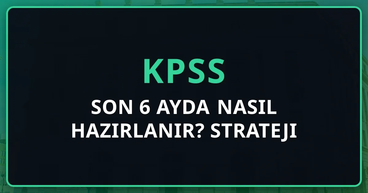 2026 KPSS Son 6 Ayda Nasıl Hazırlanır? Strateji Rehberi