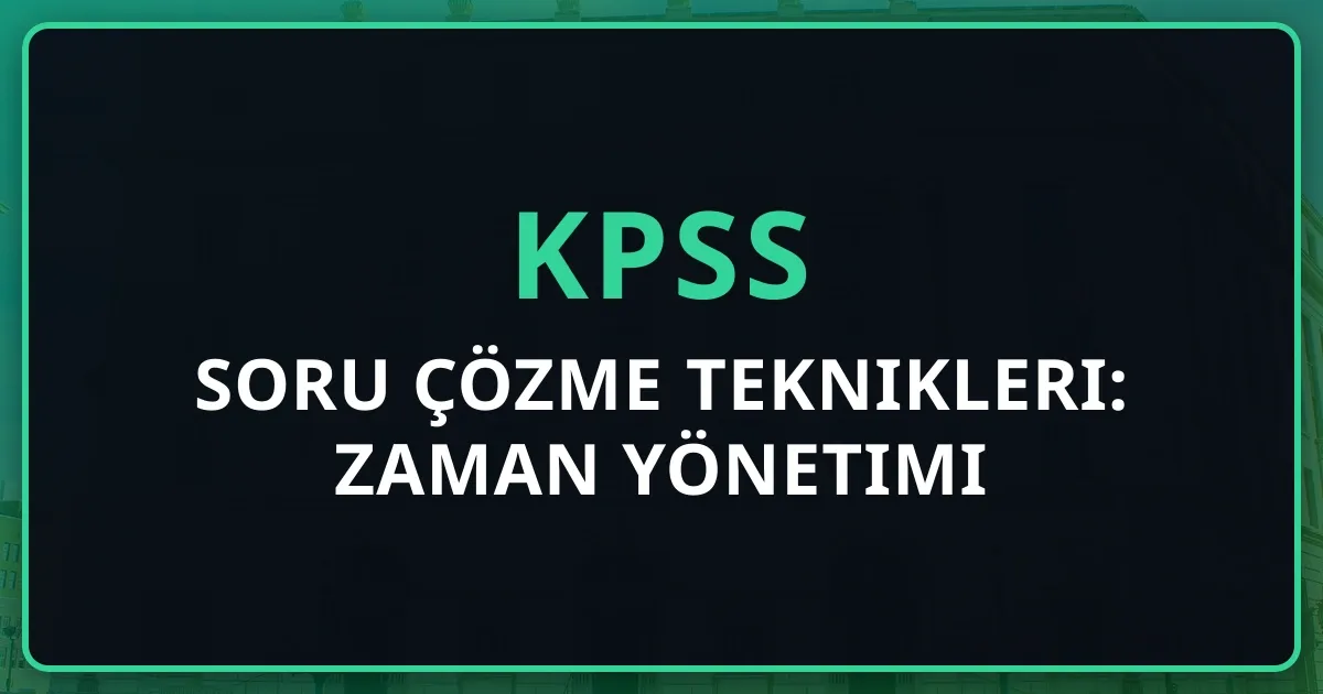 2026 KPSS Soru Çözme Teknikleri: Zaman Yönetimi Rehberi