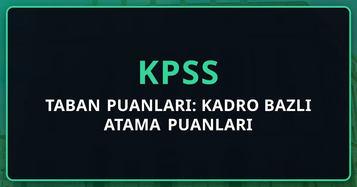 2026 KPSS Taban Puanları: Kadro Bazlı Atama Puanları Rehberi
