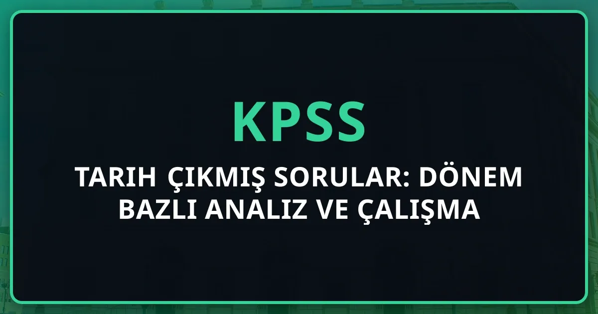 KPSS Tarih Çıkmış Sorular: Dönem Bazlı Analiz ve Çalışma Stratejisi (2016-2026)
