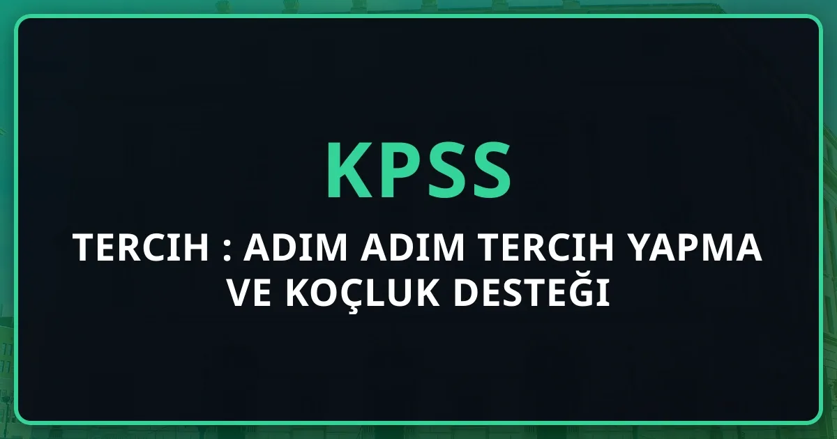 2026 KPSS Tercih Rehberi: Adım Adım Tercih Yapma ve Koçluk Desteği