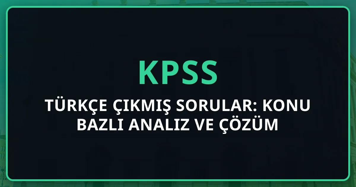 KPSS Türkçe Çıkmış Sorular: Konu Bazlı Analiz ve Çözüm Stratejileri (2016-2026)