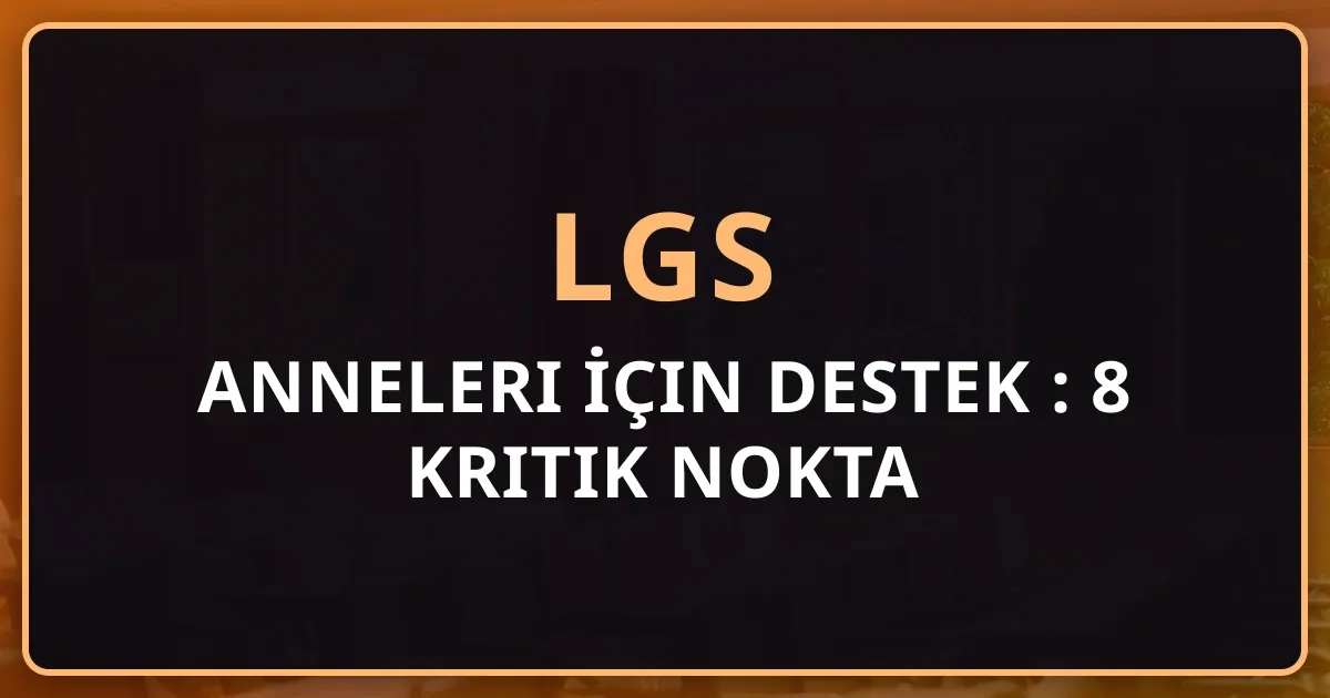 2026 LGS Anneleri İçin Kapsamlı Destek Rehberi: 8 Kritik Nokta