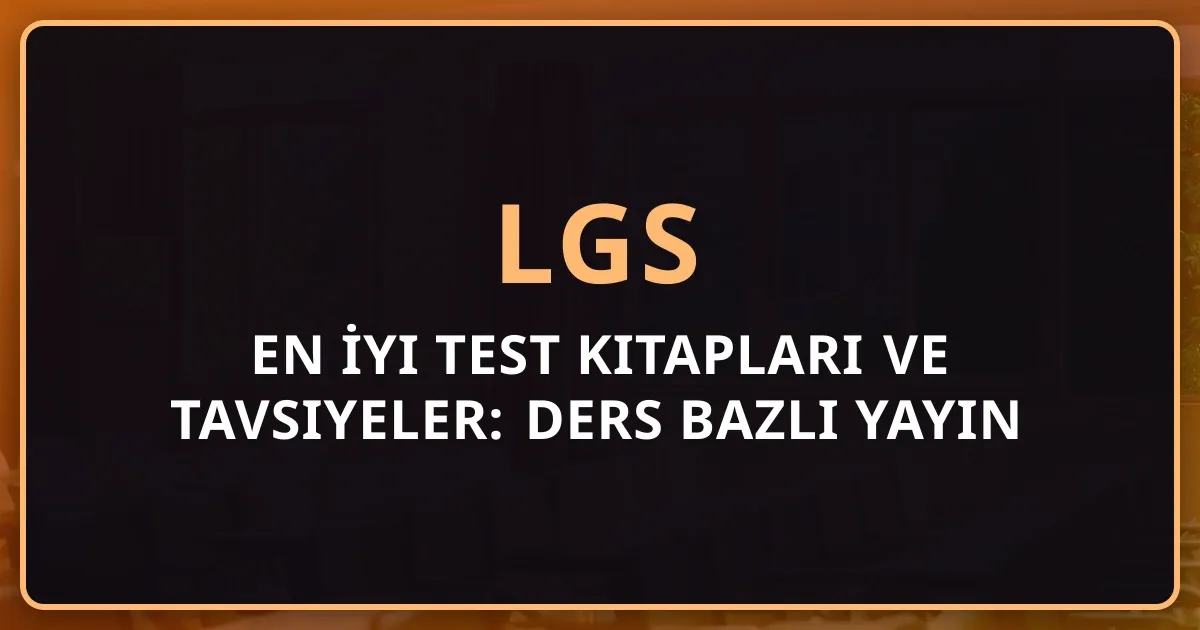 2026 LGS En İyi Test Kitapları ve Tavsiyeler: Ders Bazlı Yayın Rehberi